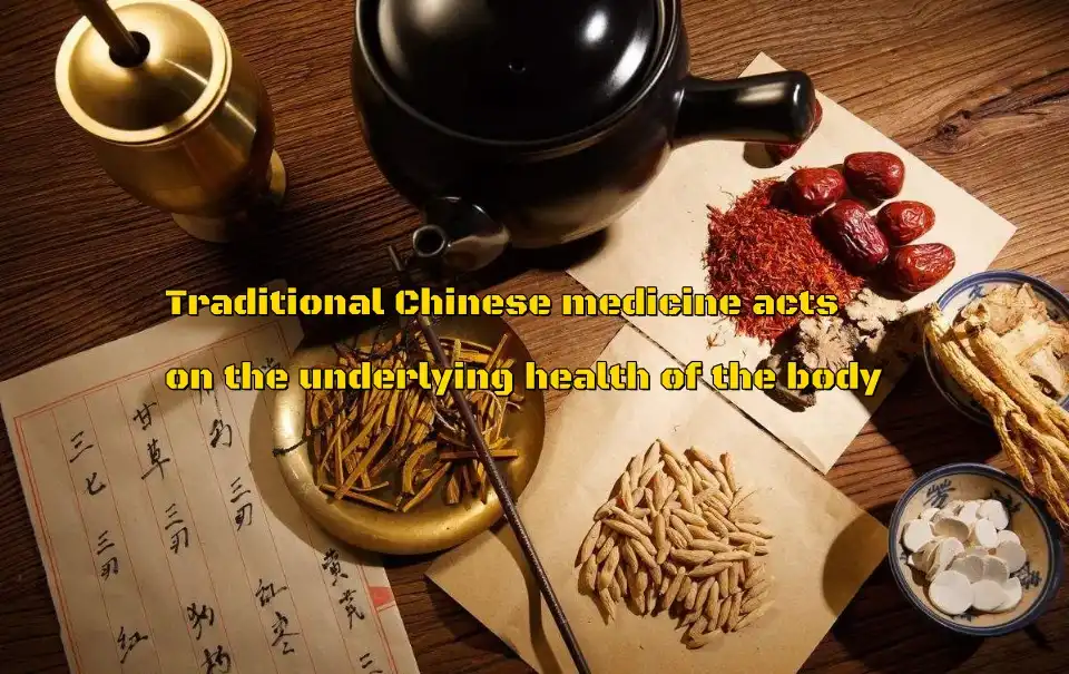 Traditional Chinese medicine acts on the underlying health of the body
